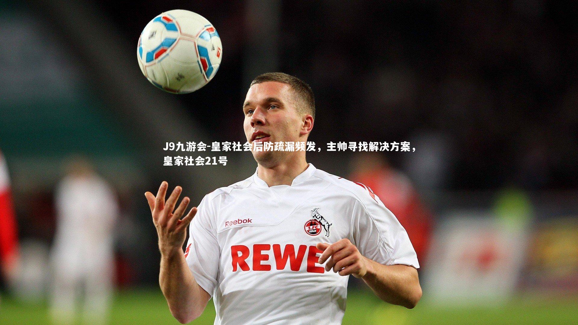 皇家社会后防疏漏频发，主帅寻找解决方案，皇家社会21号