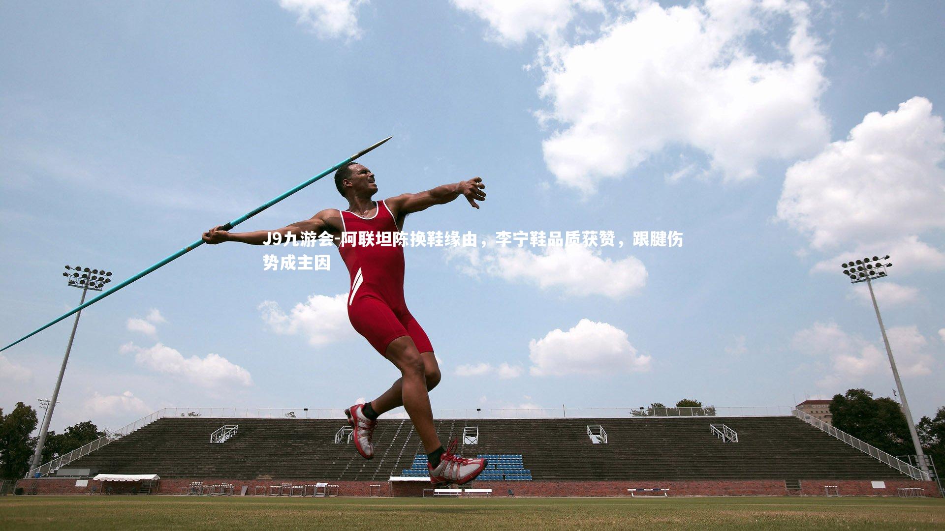 J9九游会-阿联坦陈换鞋缘由，李宁鞋品质获赞，跟腱伤势成主因