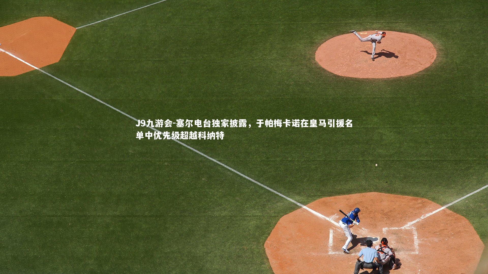 J9九游会-塞尔电台独家披露，于帕梅卡诺在皇马引援名单中优先级超越科纳特